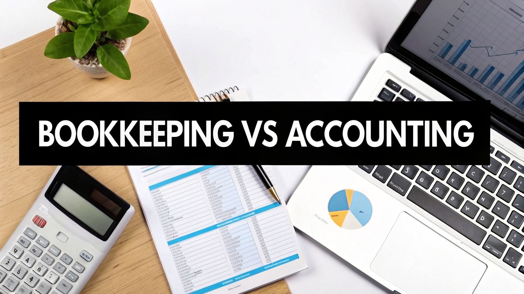 A flat lay of a desk with a calculator, notebook, laptop, and plant, featuring text 'BOOKKEEPING VS ACCOUNTING'.